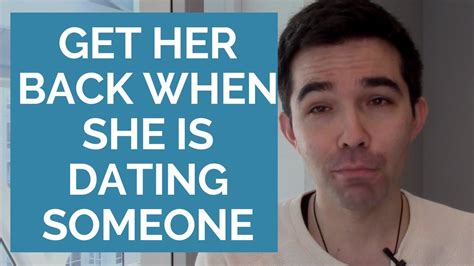 how to get your girlfriend back if she is dating someone else